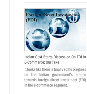 Indian Govt Starts Discussion On FDI In E-Commerce; Our Take