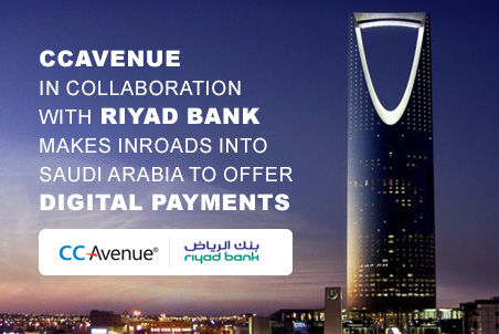 CCAvenue Payment Gateway in collaboration with Riyad Bank makes inroads into Saudi Arabia to offer digital payments