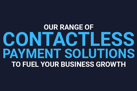 Our Range of Contactless Payment Solutions to Fuel Your Business Growth