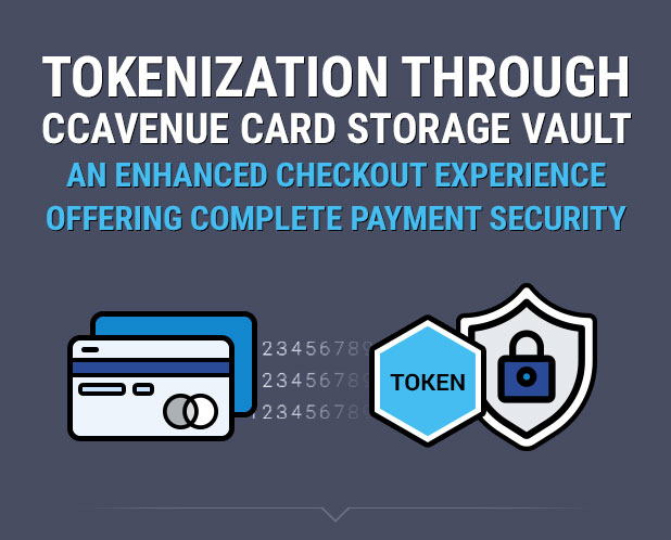 Tokenization through CCAvenue Card Storage Vault An enhanced checkout experience offering complete payment security Tokenization through CCAvenue Card Storage Vault An enhanced checkout experience offering complete payment security