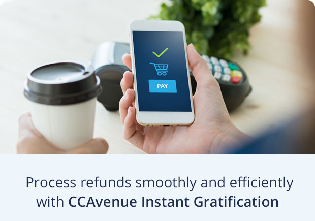 Process refunds smoothly and efficiently with CCAvenue Instant Gratification Process refunds smoothly and efficiently with CCAvenue Instant Gratification