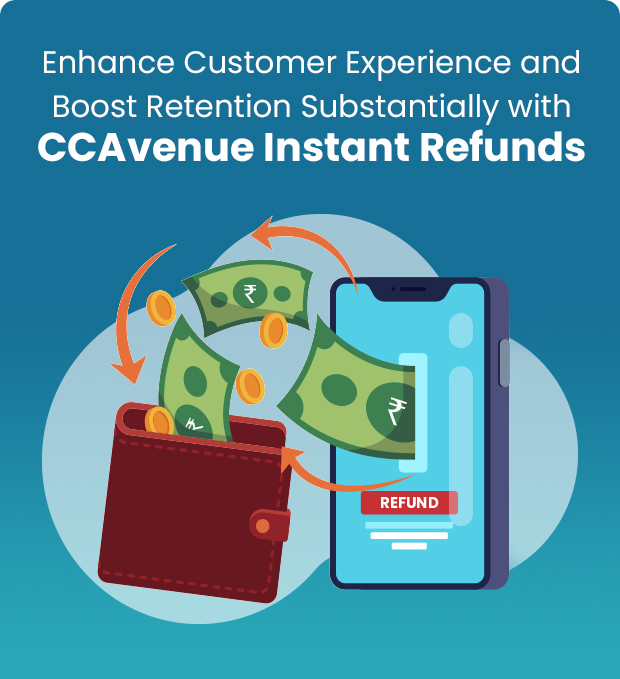 Enhance Customer Experience and Boost Retention Substantially with CCAvenue Instant Refunds Enhance Customer Experience and Boost Retention Substantially with CCAvenue Instant Refunds