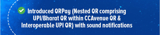 Introduced QRPay (Nested QR comprising UPI/Bharat QR within CCAvenue QR & Interoperable UPI QR) with sound notifications