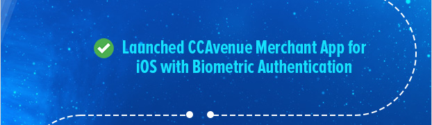 Launched CCAvenue Merchant App for iOS with Biometric Authentication
