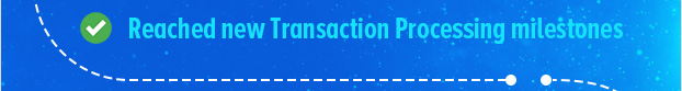 Reached new Transaction Processing milestones